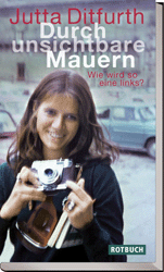 Titelbild Jutta Ditfurth:
Durch unsichtbare Mauern. 
Wie wird so eine links?
(Autobiografie 1951-1974)