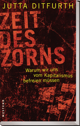 Titelbild Jutta Ditfurth: ZEIT DES ZORNS. Streitschrift f&uuml;r eine gerechte Gesellschaft