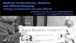 Jutta Ditfurth: "Moderner Antisemitismus, Querfront und völkische Bewegung", Vortrag & Diskussion, Di, 17.11.2015, 19:00 Uhr, 
Ort: regenbogenKino Lausitzer Str. 22 | 10999 Berlin | Kreuzberg 