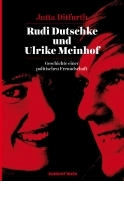 Titelbild Jutta Ditfurth:
Rudi Dutschke und Ulrike Meinhof.
Geschichte einer politischen Freundschaft