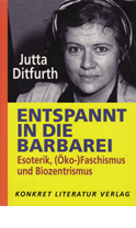 Titelbild Jutta Ditfurth:
Entspannt in die Barbarei 
Esoterik, Öko-Faschismus und Biozentrismus