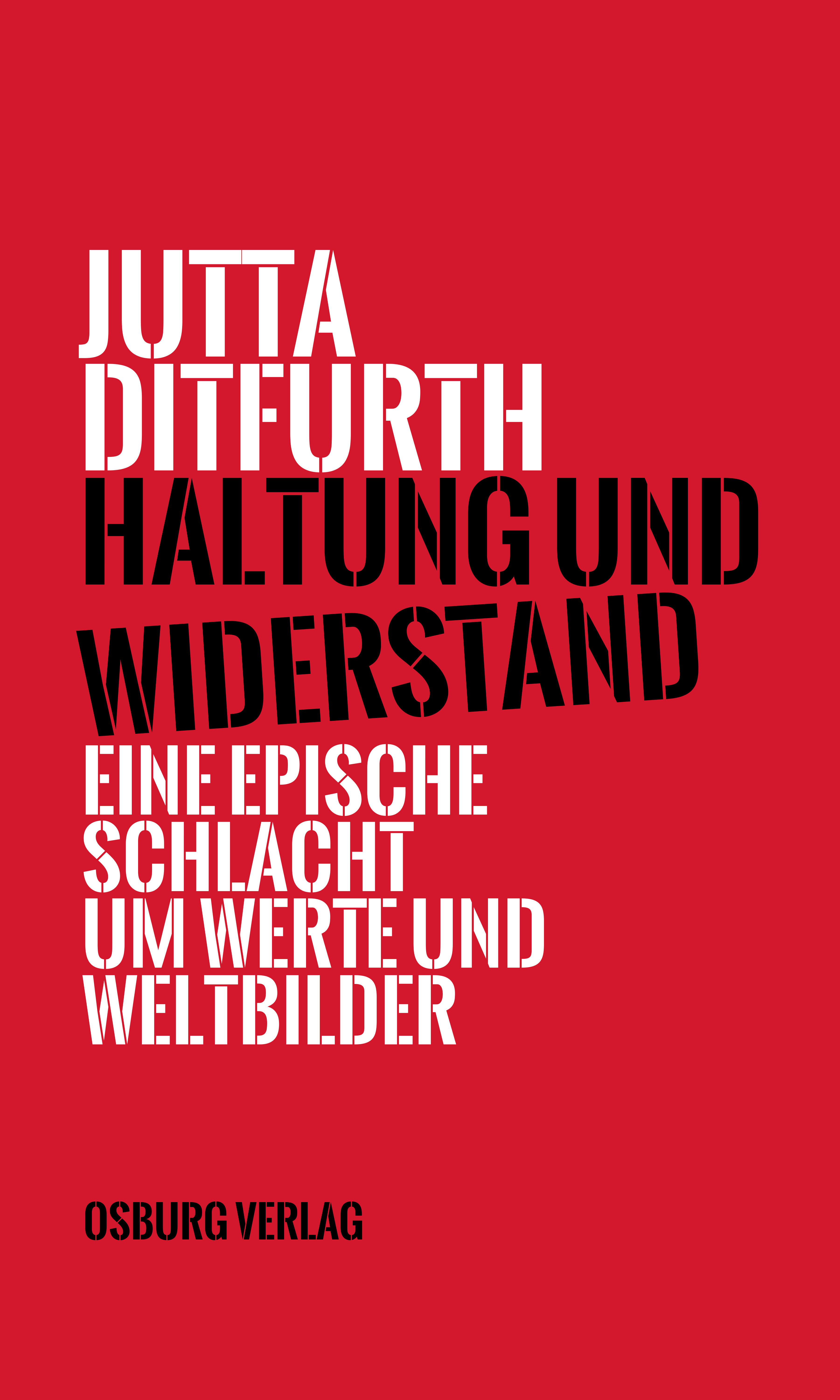 Titelbild Jutta Ditfurth:
Jutta Ditfurth
Haltung und Widerstand
Eine epische Schlacht um Werte und Weltbilder