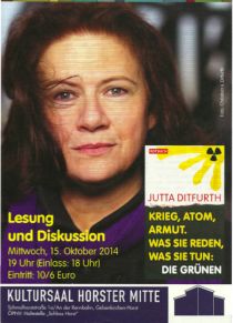 Plakat: Mi. 15.10.2014, 19:00–22:00 Uhr [Einlass 18:00 Uhr], GELSENKIRCHEN, Jutta Ditfurth: »Krieg, Atom, Armut. Was sie reden, was sie tun: die Grünen«, Lesung mit Bildern & Diskussion, Ort: Kultursaal Horster Mitte, Schmalhorststr. 1a / An der Rennbahn, Gelsenkirchen. ÖPNV: Haltestelle »Schloss Horst«. Veranstalter: Kultursaal Horster Mitte e.V. Eintritt: 10 Euro / ermässigt: 6 Euro