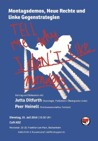 Plakat: Di. 15.7.2014, 19:00 Uhr, FRANKFURT/M. Vorträge von Jutta Ditfurth und Peer Heinelt: »(Montags-)Querfront, Neue Rechte und linke Gegenstrategien. Nationalismus, Antisemitismus, braune Esoterik und Verschwörungstheorien in Zeiten von Krise und Kriegsgefahr. Wie könnten linke Perspektiven darauf aussehen?«, Podium + Diskussion. Café KoZ, Mertonstraße 26-28 (Campus Uni Bockenheim), Frankfurt am Main, Bockenheim. Veranstalter: Antifa Kritik und Klassenkampf (ehemals Campus Antifa).